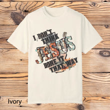Load image into Gallery viewer, I don&#39;t think Jesus Tee
